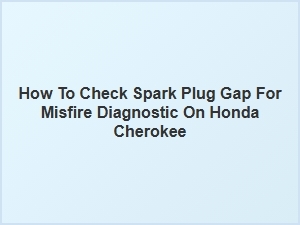 Checking Spark Plug Gap for Honda Cherokee Misfires