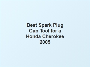 The Best Spark Plug Gap Tool for Honda Cherokee