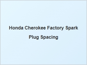 Honda Cherokee Spark Plug Gap Specifications