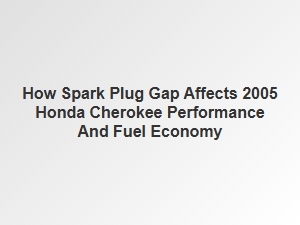 How Spark Plug Gap Affects Honda Cherokee Performance