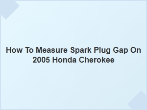 How to Measure Spark Plug Gap on a Honda Cherokee